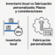 Inventario local vs fabricación personalizada